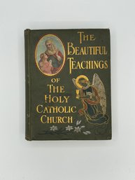 The Beautiful Teachings Of The Holy Catholic Church Book Copyright 1906