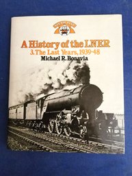 A HISTORY OF THE LNER: III. THE LAST YEARS, 1939-48 Bonavia, Michael R British Railways In War And After