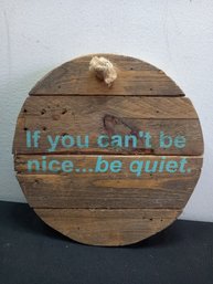 If You Can't Be Nice... Be Quiet. Wooden Sign