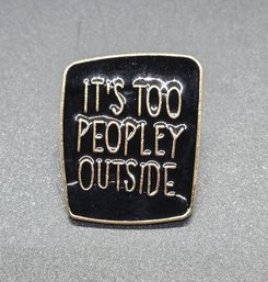 It's Too Peopley Outside Pin
