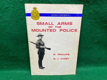 Small Arms Of The Mounted Police. R. Phillips, S. J. Kirby. 32 Page Illustrated Booklet Published In 1965.
