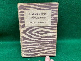 I Married Adventure. By Osa Johnson. First Edition 376 Page ILL HC Book Published 1940. Zebra Cloth Boards.