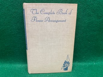The Complete Book Of Flower Arrangement. 308 Page Illustrated Hard Cover Book Published In 1948.