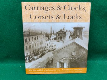 Carriages & Clocks, Corsets & Locks. New Haven, CT. 221 Page Illustrated HC Coffee Table Book In DJ. (2004).