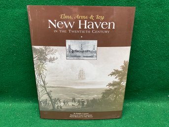 Elms, Arms & Ivy. New Haven In The Twentieth Century. By Robert J. Leeny. 160 Page ILL HC Book In DJ. (2000).