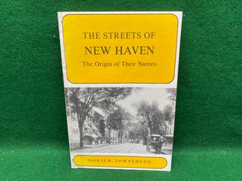 The Streets Of New Haven. The Origin Of Their Names. By Doris B. Townshend. 162 Pg Soft Cover Book Publ. 1984.