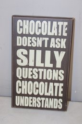 Wooden Sign ' Chocolate Doesn't Ask Silly Questions Chocolate Understands