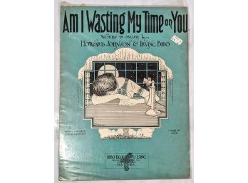 'Am I Wasting My Time On You?' Antique Sheet Music By Howard, Johnson, And Irving Bibo
