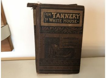 ANTIQUE BOOK 1885 - From Tannery To White House