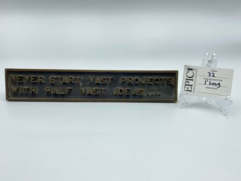 Lot 32 1' Long 'never Start Vast Projects With Half Vast Ideas ' Desk Plate