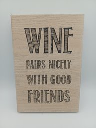 Wine Pairs Nicely With Good Friends Wooden Plaque