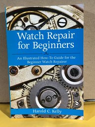Watch Repair For Beginners: An Illustrated How-To Guide For The Beginner Watch Repairer