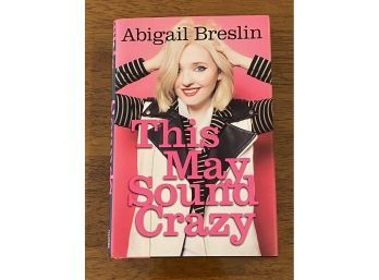This May Sound Crazy By Abigail Breslin SIGNED & Inscribed First Edition