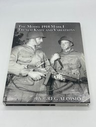 The Model 1918 Mark I Trench Knife And Variations Hard Bound Reference Book Greg Aloisio 305 Pages