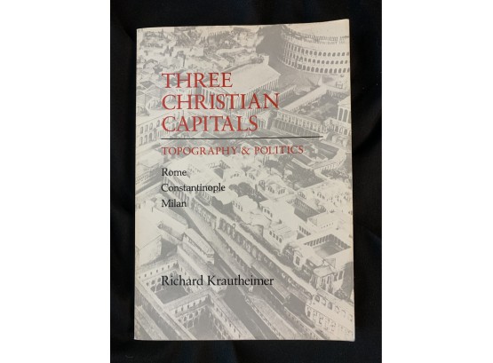 Three Christian Capitals : Topography & Politics, Rome, Constantinople, Milan