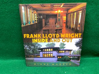 Frank Lloyd Wright. Inside And Out. By Diane Maddex. 255 Page Illustrated Hard Cover Book In Dust Jacket.