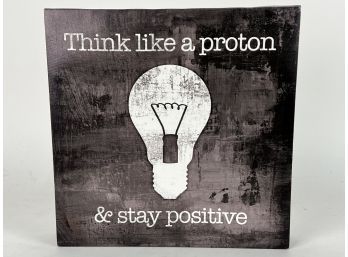 Think Like A Proton And Stay Positive Paint On Canvas By Art In Motion