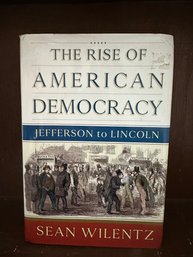 The Rise Of American Democracy: Jefferson To Lincoln By Sean Wilentz