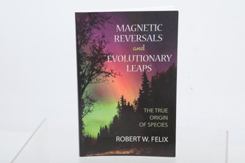 2009 Book On Earth Science 'Magnetic Reversals & Evolutionary Leaps, The True Origin Of Species' Robert Felix