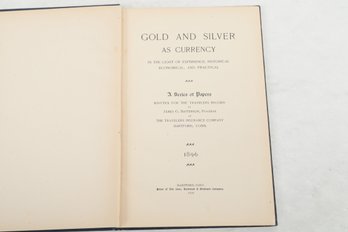 1896 GOLD AND SILVER AS CURRENCY IN THE LIGHT OF EXPERIENCE, HISTORICAL ECONOMICAL, AND PRACTICAL A Series Of